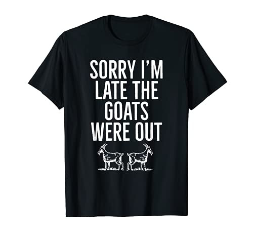 Sorry I'm Late the Goats Were Out Funny Goat T-Shirt