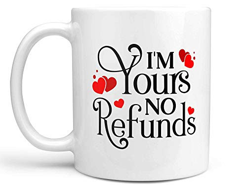 I'm Yours No Refunds Coffee Mug or Cup Valentine's Day Coffee Mug Gift