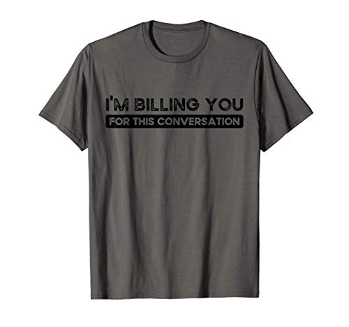 I'm Billing You For This Conversation Funny Attorney Lawyer T-Shirt