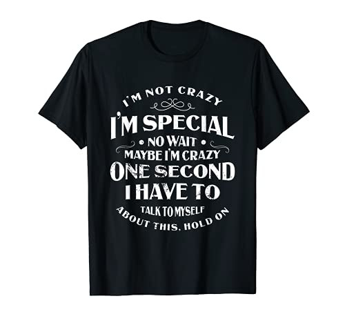 I'm Not Crazy I'm Special No Wait Maybe I'm Crazy One Second T-Shirt