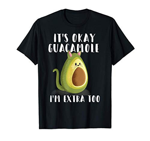 It's Okay Guac I'm Extra Too Shirt Funny Guacamole Taco Tee T-Shirt