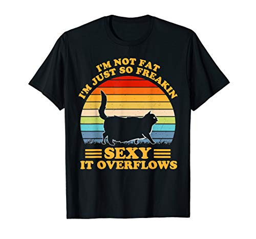 Im not fat Im just so freakin sexy it overflows cat T-Shirt