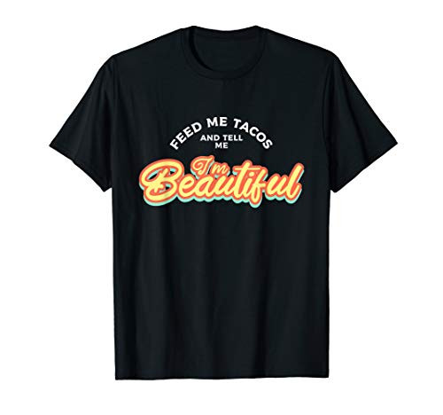 Feed Me Tacos and Tell Me I'm Beautiful Shirt Funn T-Shirt