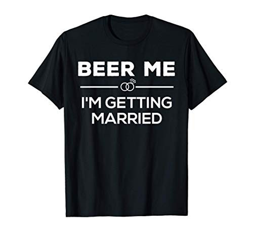Beer Me I'm Getting Married Groom Groomsmen T-Shirt