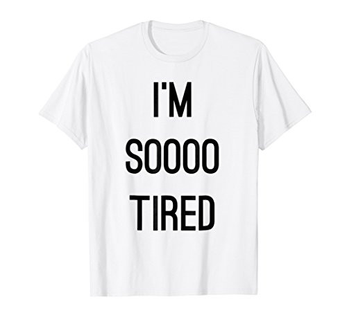 I'm So Tired T-Shirt Funny Quote Tee