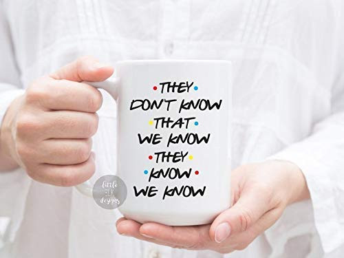 They Don't Know that We Know they Know We Know - Friends Theme Ceramic Coffee Mug Large 15 oz White Cup They Don't Know that We Know they Know We Know - Friends Theme Ceramic Coffee Mug Large 15 oz White Cup
