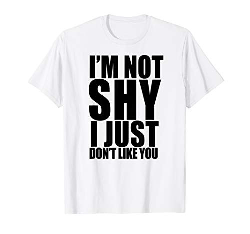 I'M NOT SHY I JUST DON'T LIKE YOU T-Shirt Introvert Meme Fun