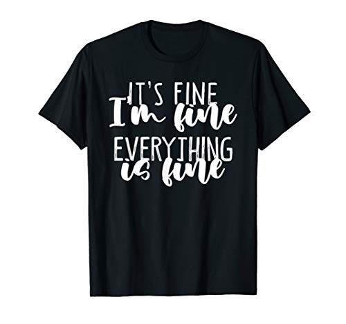 It's Fine I'm Fine Everything Is Fine Anxiety Not Okay T-Shirt