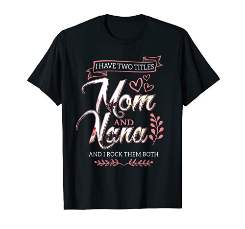 I Have Two Titles Mom And Nana And I Rock Them Mothers Day T-Shirt I Have Two Titles Mom And Nana And I Rock Them Mothers Day T-Shirt