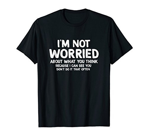 I'm Not Worried About What You Think Sarcastic T-shirt