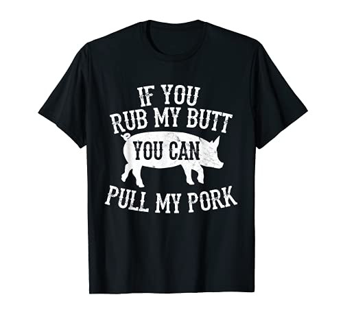BBQ Rub My Butt Pull My Pork Smoker Grilling Barbecue Gift T-Shirt BBQ Rub My Butt Pull My Pork Smoker Grilling Barbecue Gift T-Shirt