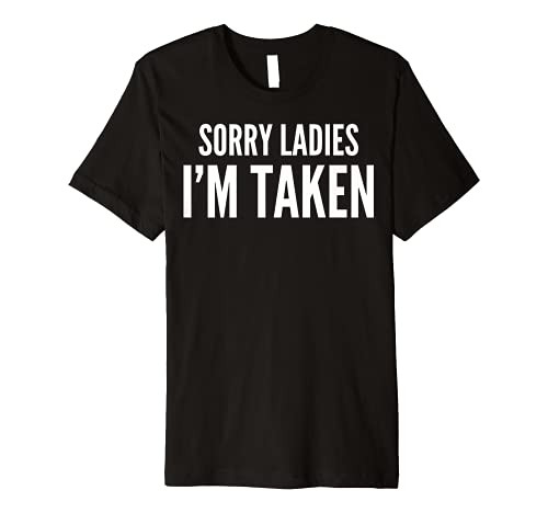 Funny Gift - Sorry Ladies I'm Taken Premium T-Shirt