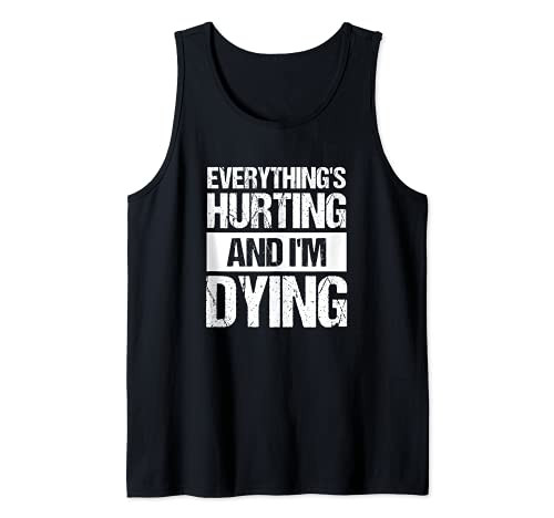 Everything's Hurting and I'm Dying Shirt Gym Running Workout Tank Top