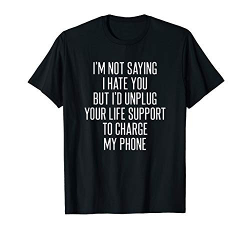 I'm Not Saying I Hate You Hilarious T-shirt