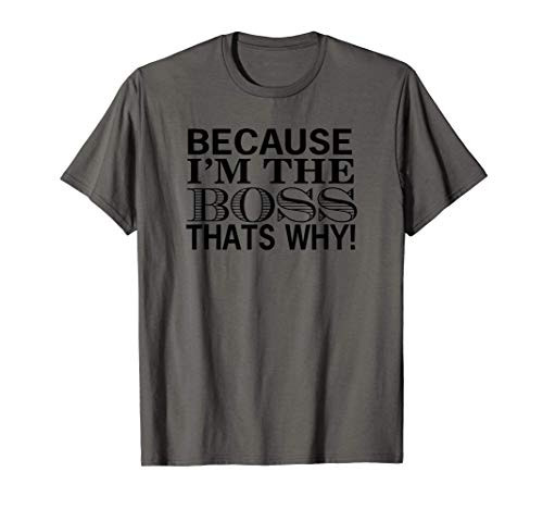 Boss Funny Gift - Because I'm The Boss That's Why T-Shirt