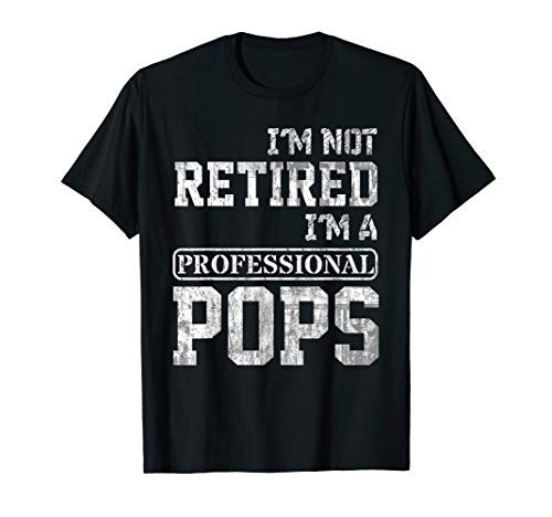 I'm Not Retired I'm A Professional Pops T-Shirt Gift