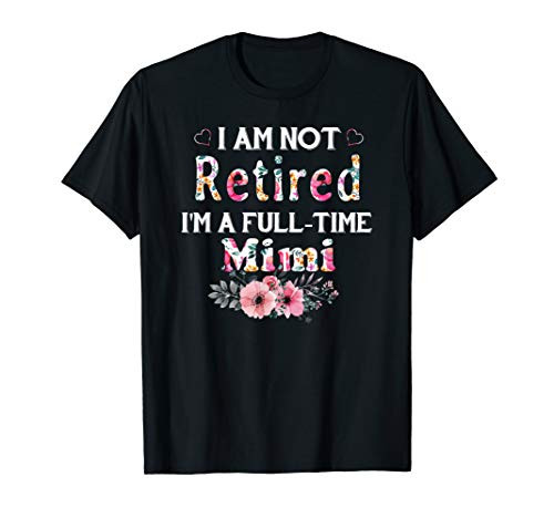 I Am Not Retired I'm A Full Time Mimi T-shirt Mimi Gift