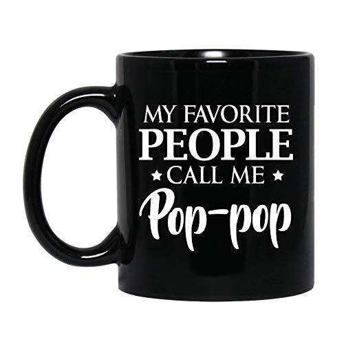Funny Pop Pop Coffee Mug  My Favorite People Call Me Pop Pop Ceramic Mug Tea Cup  Grandpa Gifts For Father's Day Birthday  Gifts For Grandpa Or Pop Pop  Customize Black Mug 11 Oz 15 Oz