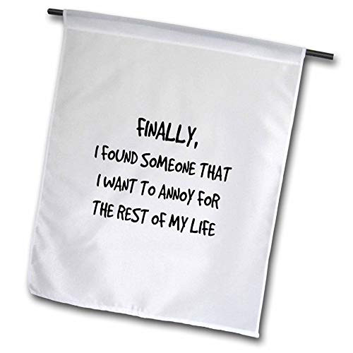 3dRose Nicole R. - Quote - Image of Finally I Found Someone That I Want to Annoy for The Rest of - 12 x 18 inch Garden Flag -fl-308626-1- 3dRose Nicole R. - Quote - Image of Finally I Found Someone That I Want to Annoy for The Rest of - 12 x 18 inch Garden Flag -fl-308626-1-