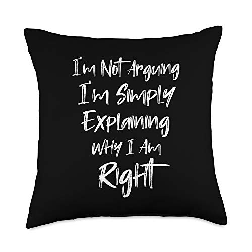 I'm Always Right I'm Not Arguing I'm Simply Explaining Why I Am Right Throw Pillow 18x18 Multicolor