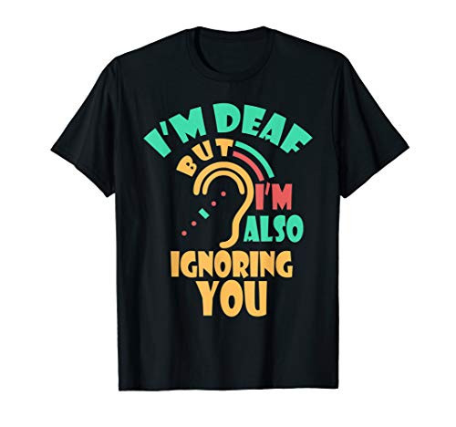 Deaf Awareness T-Shirt i'm deaf but i'm also ignoring Shirt