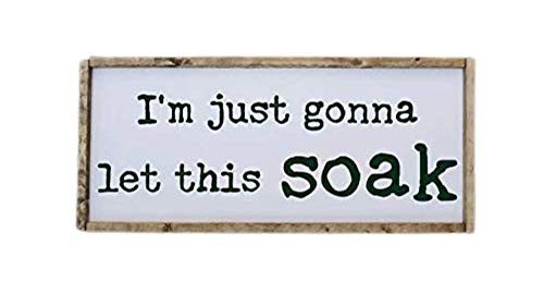 I'm Just Gonna Let This Soak Farmhouse Style Wooden Framed Sign Multiple Sizes Available