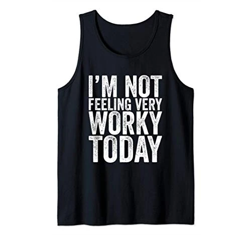 I'm Not Feeling Very Worky Today Funny Working Tank Top