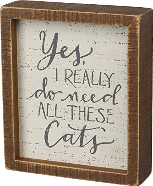 Primitives by Kathy Inset Box Sign - Yes, I Really Do Need All These Cats - 6" x 7" Primitives by Kathy Inset Box Sign - Yes, I Really Do Need All These Cats - 6" x 7"