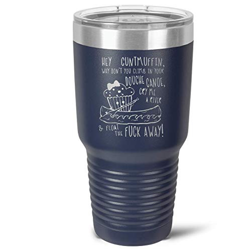 Hey Cuntmuffin Why Don't You Climb In Your Douche Canoe Cry Me A River  and  Float The Fuck Away Stainless Tumbler - 3 Sizes - 16 Colors