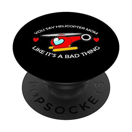 Saying Helicopter Mom Like It's a Bad Thing PopSockets PopGrip- Swappable Grip for Phones  and  Tablets