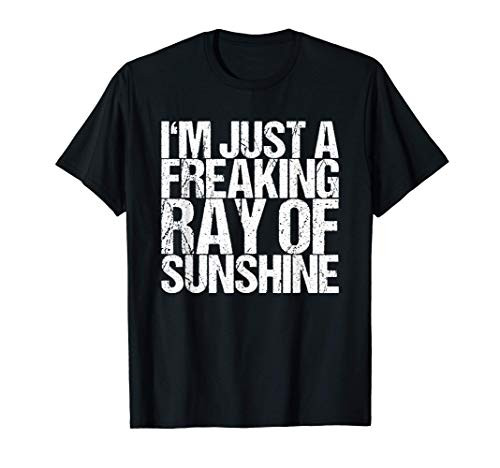 I'm Just A Freaking Ray Of Sunshine T-Shirt I'm Just A Freaking Ray Of Sunshine T-Shirt