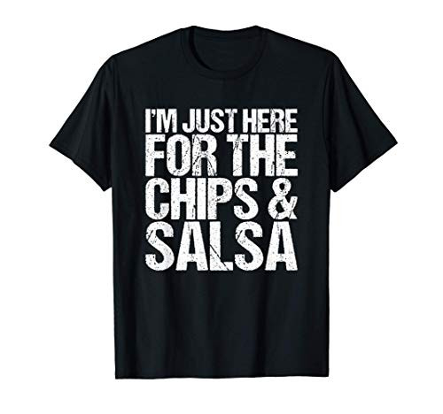 I'm Just Here For The Chips And Salsa Funny T-Shirt