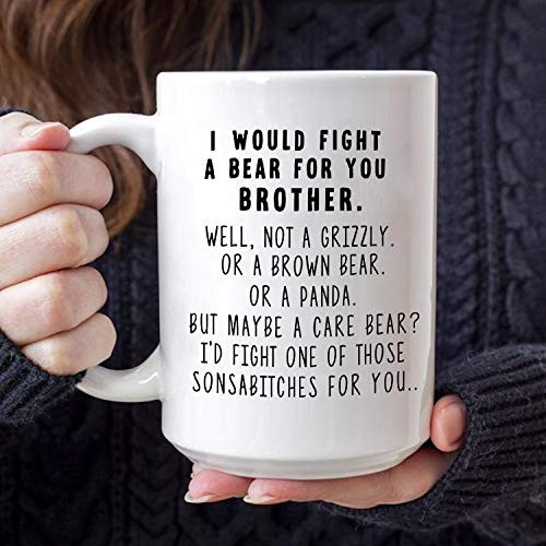 I Would Fight A Bear For You Brother Coffee Mug Funny Graduation Gifts for Brother from Sister Sibling Mom Dad Friend Birthday Novelty Coffee Mug Ceramic 11oz 15oz White