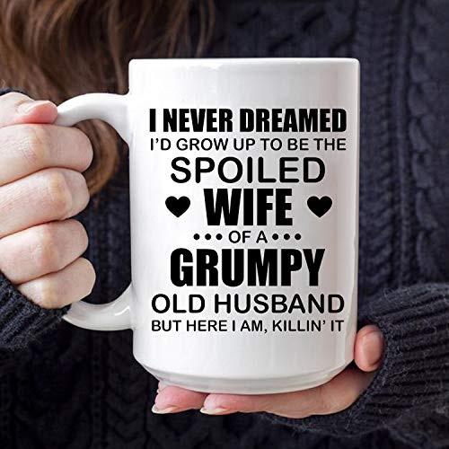 I Never Dreamed About Being A Spoiled Wife Of A Grumpy Old Husband Coffee Mug Funny Wife Mug From Husband Coffee Cup 11 Oz 15 Oz White