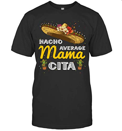 Nacho Average Mamacita Cinco De Mayo Mexican Fiesta Party T-Shirt -Black-L-