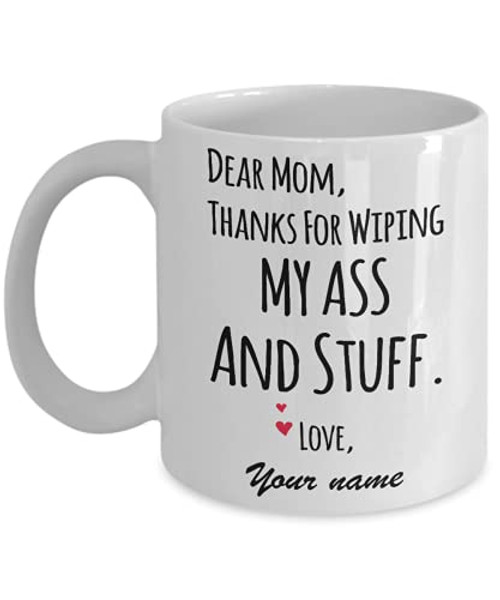 EpicMugs Personalized Dear Mom Thanks For Wiping My Ass And Stuff Mug Mom Mug Mothers day Mug 11oz or 15oz Mug