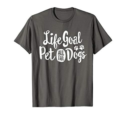 Life Goal Pet All The Dogs SHIRT Women Mom Puppy Lover T-Shirt