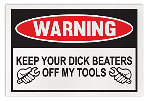Crazy Sticker Guy Funny Warning Sign - Keep Your Dick Beaters Off My Tools - Huge 15" x 10" Plastic Sign - Man Cave, Garage, Workshop Crazy Sticker Guy Funny Warning Sign - Keep Your Dick Beaters Off My Tools - Huge 15" x 10" Plastic Sign - Man Cave, Garage, Workshop