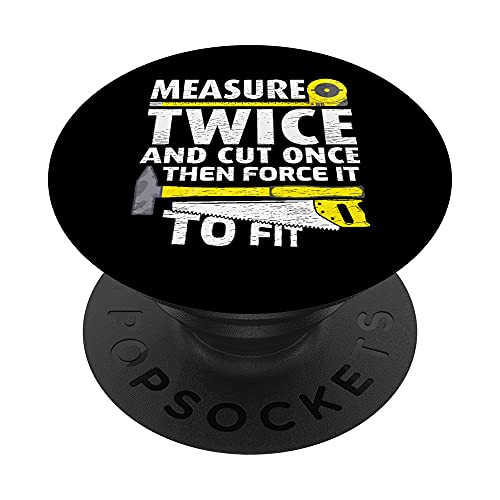 Measure Twice Cut Once Then Force It To Fit Woodworking PopSockets Swappable PopGrip