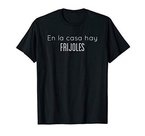 En La Casa Hay Frijoles T-Shirt En La Casa Hay Frijoles T-Shirt