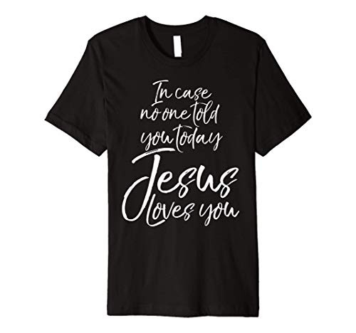Jesus Gift In Case No One Told You Today Jesus Loves You Premium T-Shirt