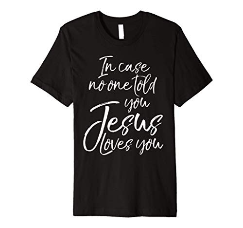 Fun Evangelism Quote In Case No One Told You Jesus Loves You Premium T-Shirt