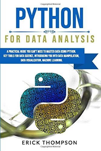 PYTHON FOR DATA ANALYSIS: A PRACTICAL GUIDE YOU CANT MISS TO MASTER DATA USING PYTHON. KEY TOOLS FOR DATA SCIENCE, INTRODUCING YOU INTO DATA MANIPULATION, DATA VISUALIZATION, MACHINE LEARNING.