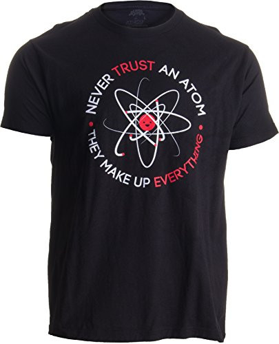 Never Trust an Atom, They Make Up Everything | Funny Science Unisex T-Shirt-Adult, XS