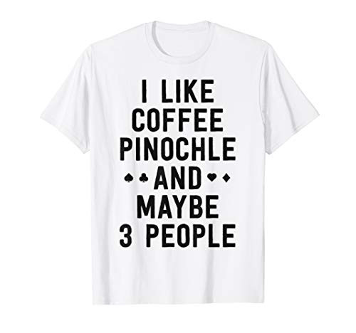 Funny Pinochle Shirt I Like Coffee Pinochle Maybe 3 People T-Shirt Funny Pinochle Shirt I Like Coffee Pinochle Maybe 3 People T-Shirt