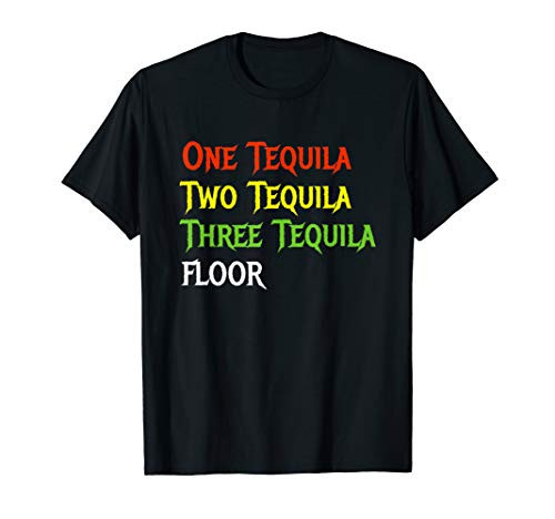 Tequila t shirt: One Tequila Two Tequila Three Tequila Floor