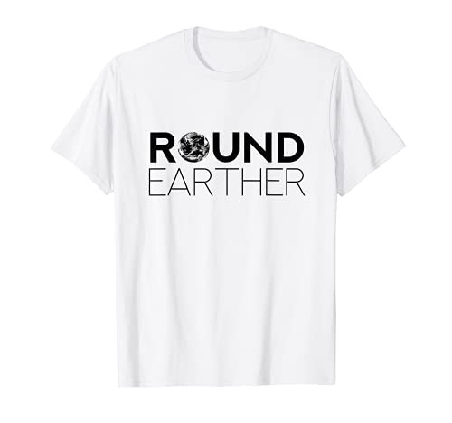 Round Earther - Funny Conspiracy Theory Positive Vibes Quote T-Shirt