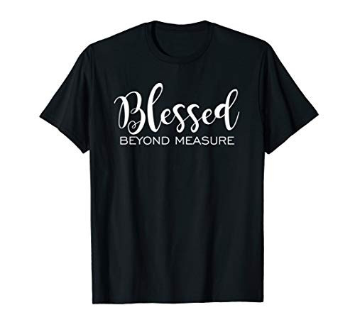 Blessed beyond measure Christian witness t shirt Jesus