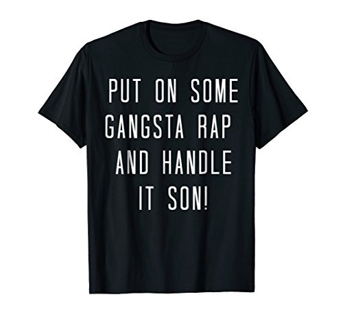 Put Some Gangsta Rap and Handle It Son Funny Humor Tee