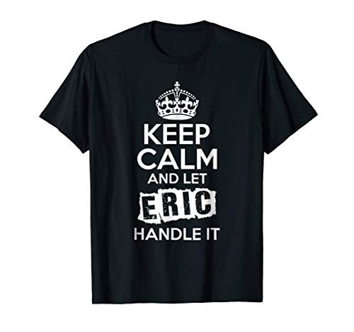 Eric T-Shirt Keep Calm and Let Eric Handle It
